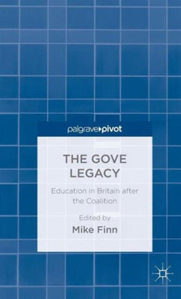 The Gove Legacy Education in Britain After the Coalition