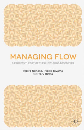 Managing Flow: A Process Theory of the Knowledge-Based Firm