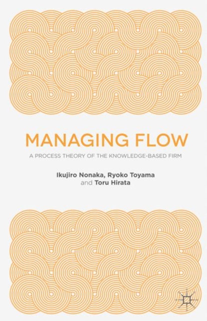 Managing Flow: A Process Theory of the Knowledge-Based Firm