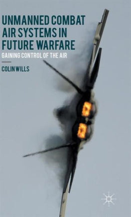 Unmanned Combat Air Systems in Future Warfare Gaining Control of the Air