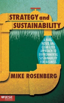 Strategy and Sustainability: A Hardnosed and Clear-Eyed Approach to Environmental Sustainability For Business