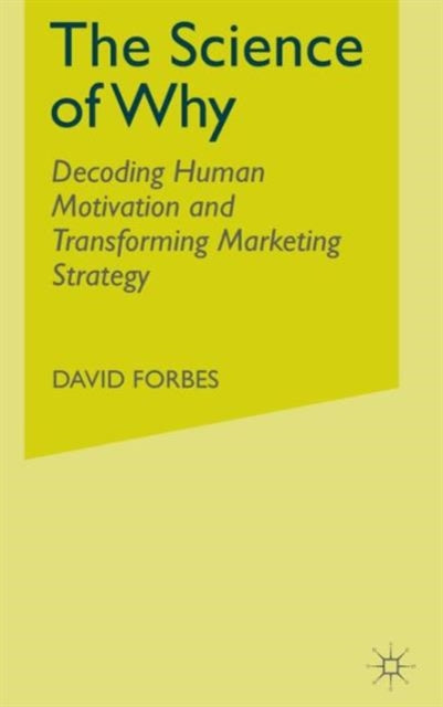 The Science of Why: Decoding Human Motivation and Transforming Marketing Strategy