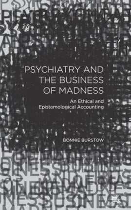 Psychiatry and the Business of Madness An Ethical and Epistemological Accounting