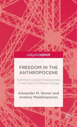 Freedom in the Anthropocene TwentiethCentury Helplessness in the Face of Climate Change