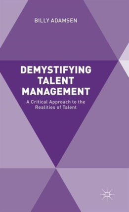 Demystifying Talent Management A Critical Approach to the Realities of Talent