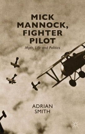 Mick Mannock Fighter Pilot Myth Life and Politics Studies in Military and Strategic History