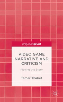 Video Game Narrative and Criticism Playing the Story