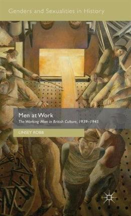 Men at Work The Working Man in British Culture 19391945 Genders and Sexualities in History