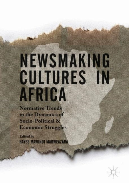 Newsmaking Cultures in Africa: Normative Trends in the Dynamics of Socio-Political & Economic Struggles