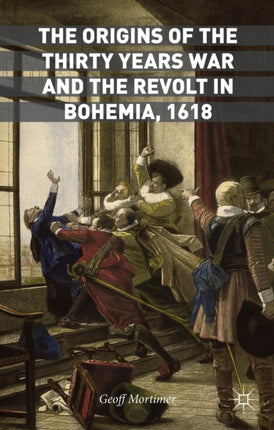 The Origins of the Thirty Years War and the Revolt in Bohemia 1618