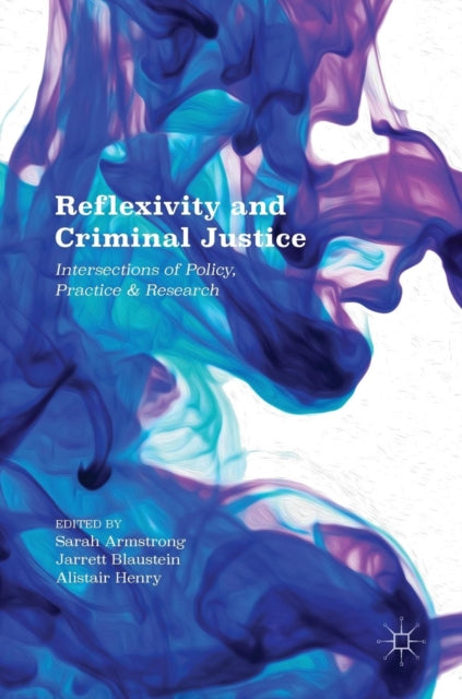 Reflexivity and Criminal Justice: Intersections of Policy, Practice and Research