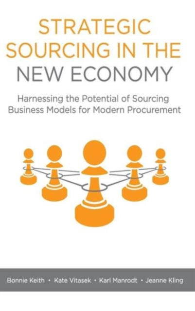 Strategic Sourcing in the New Economy: Harnessing the Potential of Sourcing Business Models for Modern Procurement