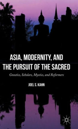 Asia Modernity and the Pursuit of the Sacred Gnostics Scholars Mystics and Reformers