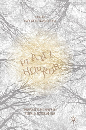Plant Horror Approaches to the Monstrous Vegetal in Fiction and Film