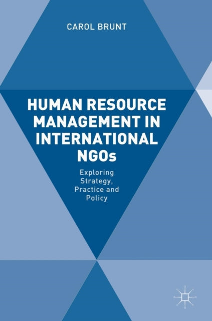 Human Resource Management in International NGOs: Exploring Strategy, Practice and Policy