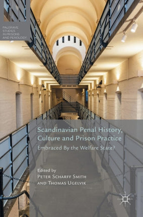 Scandinavian Penal History Culture and Prison Practice Embraced By the Welfare State Palgrave Studies in Prisons and Penology