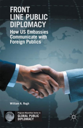 Front Line Public Diplomacy How US Embassies Communicate with Foreign Publics Palgrave Macmillan Series in Global Public Diplomacy