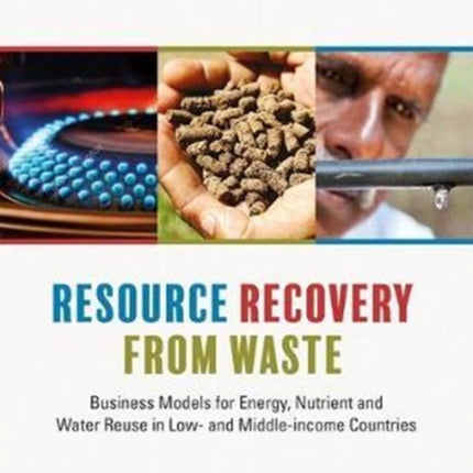 Resource Recovery from Waste: Business Models for Energy, Nutrient and Water Reuse in Low- and Middle-income Countries