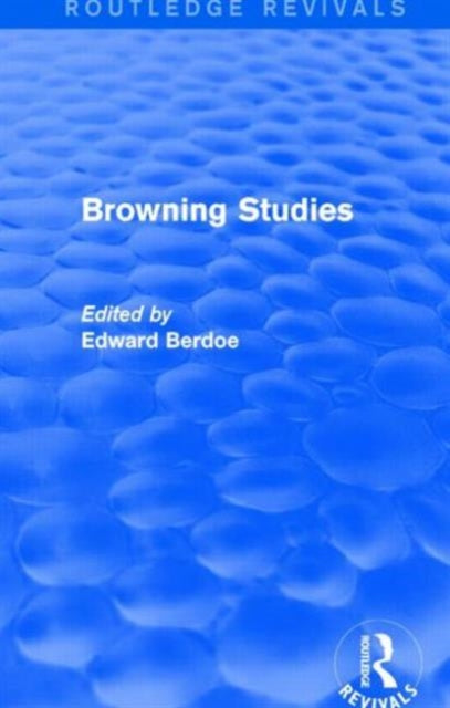 Browning Studies Routledge Revivals Being Select Papers by Members of the Browning Society