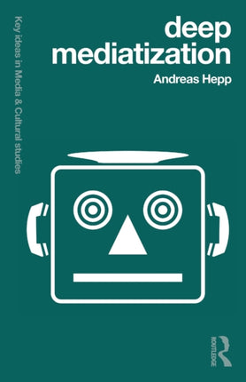 Deep Mediatization Key Ideas in Media  Cultural