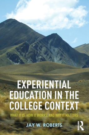 Experiential Education in the College Context What it is How it Works and Why it Matters