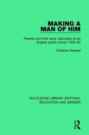 Making a Man of Him Parents and Their Sons Education at an English Public School 192950 Routledge Library Editions Education and Gender
