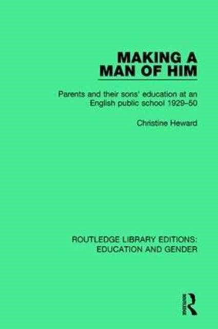 Making a Man of Him Parents and Their Sons Education at an English Public School 192950 Routledge Library Editions Education and Gender