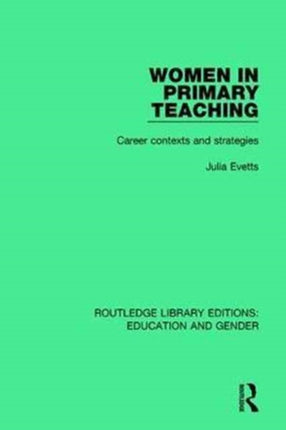 Women in Primary Teaching Career Contexts and Strategies Routledge Library Editions Education and Gender