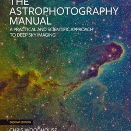 The Astrophotography Manual: A Practical and Scientific Approach to Deep Sky Imaging