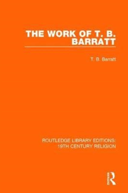 The Work of T B Barratt 3 Routledge Library Editions 19th Century Religion