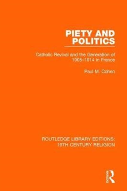 Piety and Politics Catholic Revival and the Generation of 19051914 in France Routledge Library Editions 19th Century Religion