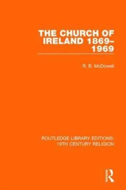 The Church of Ireland 18691969 13 Routledge Library Editions 19th Century Religion