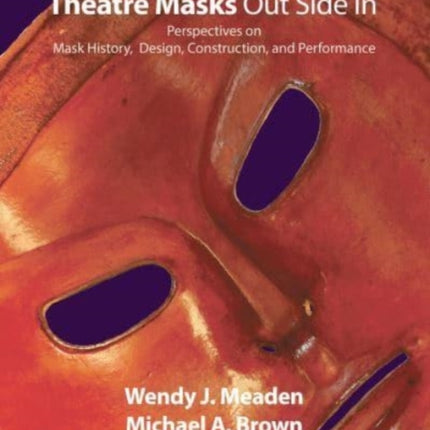 Theatre Masks Out Side In: Perspectives on Mask History, Design, Construction, and Performance