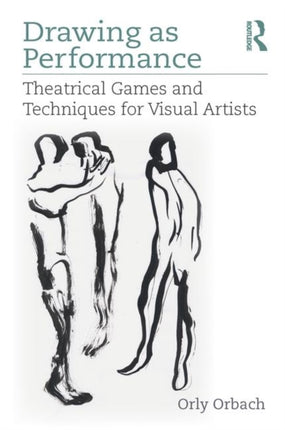 Drawing as Performance: Theatrical Games and Techniques for Visual Artists