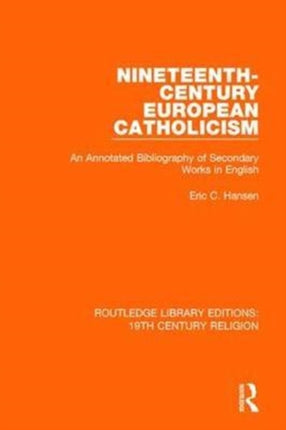 NineteenthCentury European Catholicism An Annotated Bibliography of Secondary Works in English 8 Routledge Library Editions 19th Century Religion