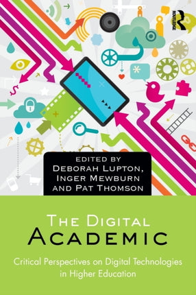 The Digital Academic: Critical Perspectives on Digital Technologies in Higher Education