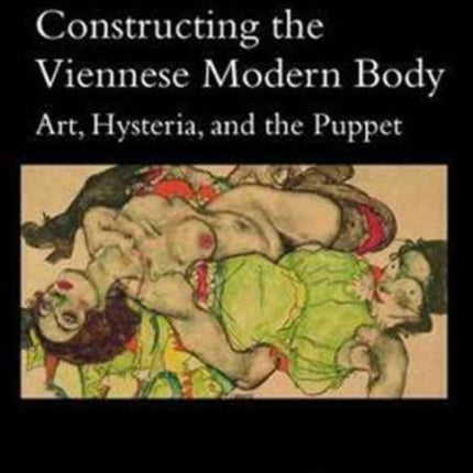 Constructing the Viennese Modern Body: Art, Hysteria, and the Puppet