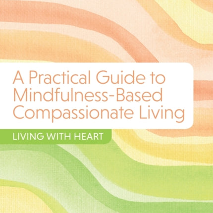 A Practical Guide to MindfulnessBased Compassionate Living