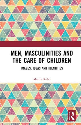 Men Masculinities and the Care of Children