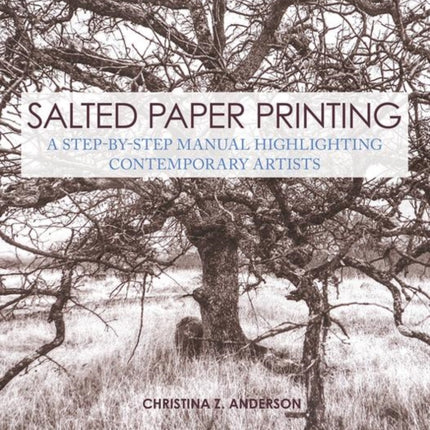 Salted Paper Printing: A Step-by-Step Manual Highlighting Contemporary Artists