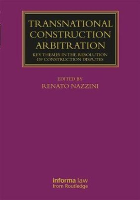 Transnational Construction Arbitration: Key Themes in the Resolution of Construction Disputes