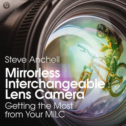 Mirrorless Interchangeable Lens Camera: Getting the Most from Your MILC