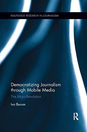 Democratizing Journalism through Mobile Media: The Mojo Revolution