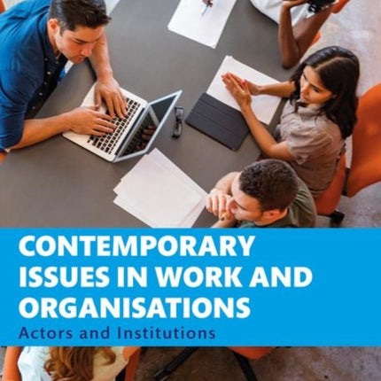 Contemporary Issues in Work and Organisations: Actors and Institutions