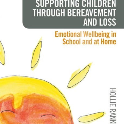 Guide to Supporting Children through Bereavement and Loss: Emotional Wellbeing in School and at Home