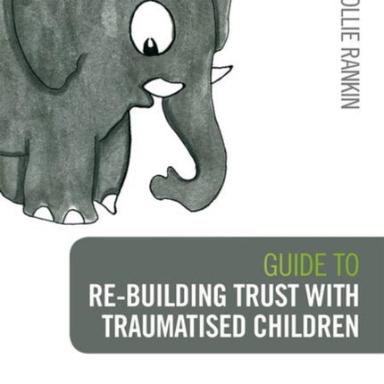 Guide to Re-building Trust with Traumatised Children: Emotional Wellbeing in School and at Home