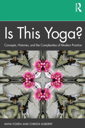 Is This Yoga Concepts Histories and the Complexities of Modern Practice