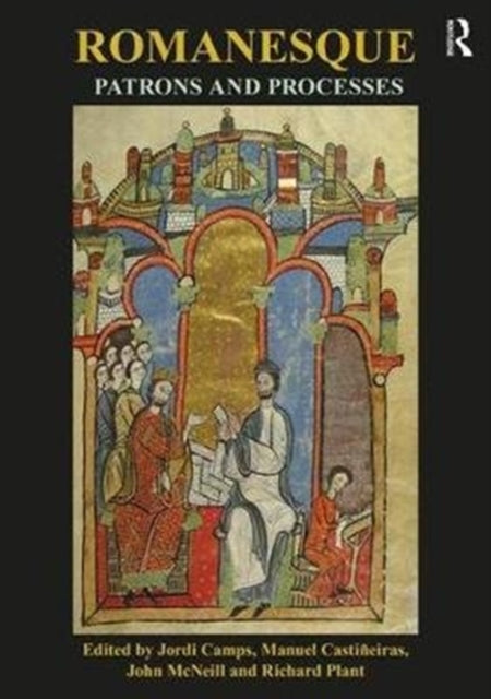 Romanesque Patrons and Processes: Design and Instrumentality in the Art and Architecture of Romanesque Europe