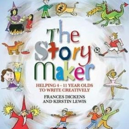 The Story Maker: Helping 4 – 11 Year Olds to Write Creatively