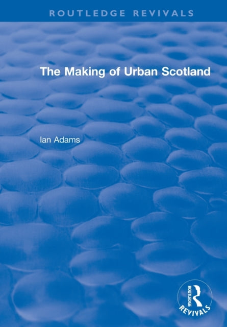 Routledge Revivals The Making of Urban Scotland 1978